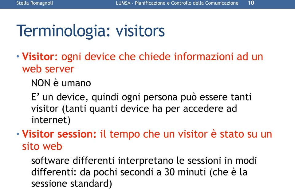 visitor (tanti quanti device ha per accedere ad internet) Visitor session: il tempo che un visitor è stato su un