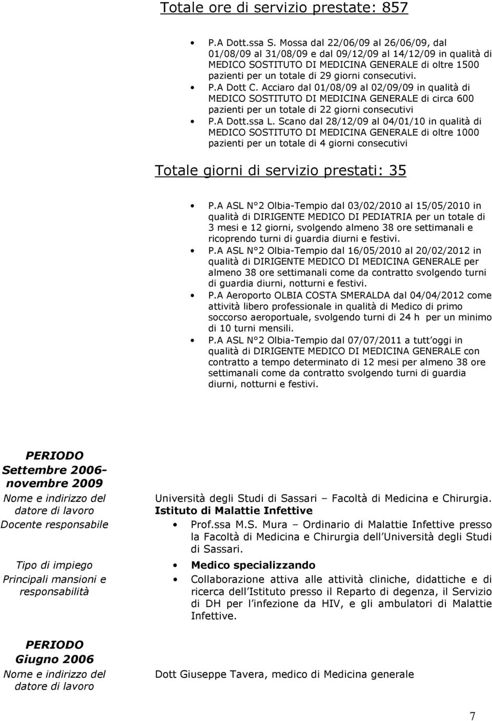 P.A Dott C. Acciaro dal 01/08/09 al 02/09/09 in qualità di MEDICO SOSTITUTO DI MEDICINA GENERALE di circa 600 pazienti per un totale di 22 giorni consecutivi P.A Dott.ssa L.