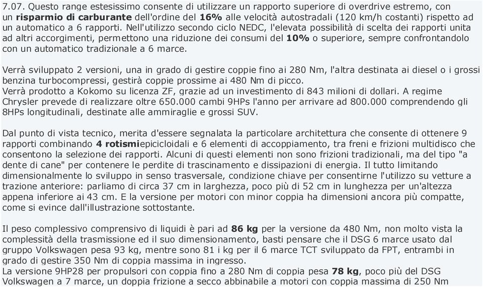 Nell'utilizzo secondo ciclo NEDC, l'elevata possibilità di scelta dei rapporti unita ad altri accorgimenti, permettono una riduzione dei consumi del 10% o superiore, sempre confrontandolo con un