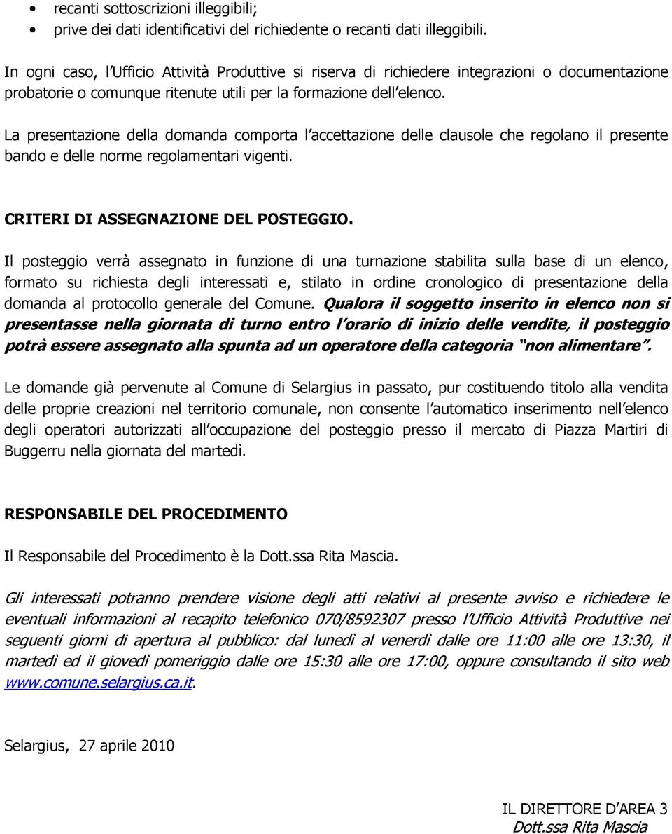 La presentazione della domanda comporta l accettazione delle clausole che regolano il presente bando e delle norme regolamentari vigenti. CRITERI DI ASSEGNAZIONE DEL POSTEGGIO.