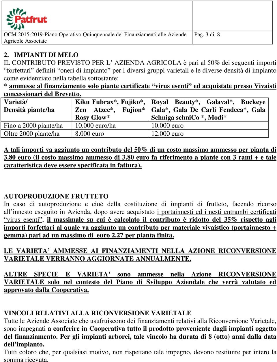 come evidenziato nella tabella sottostante: * ammesse al finanziamento solo piante certificate virus esenti ed acquistate presso Vivaisti concessionari del Brevetto.