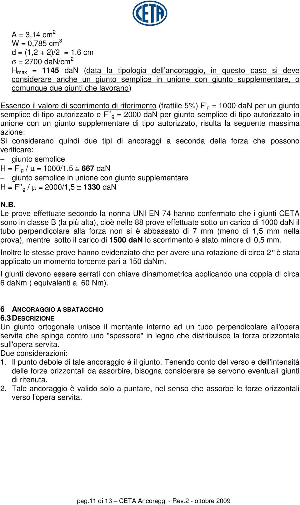 giunto semplice di tipo autorizzato in unione con un giunto supplementare di tipo autorizzato, risulta la seguente massima azione: Si considerano quindi due tipi di ancoraggi a seconda della forza