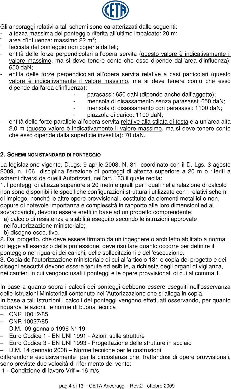 d'influenza): 650 dan; - entità delle forze perpendicolari all opera servita relative a casi particolari (questo valore è indicativamente il valore massimo, ma si deve tenere conto che esso dipende