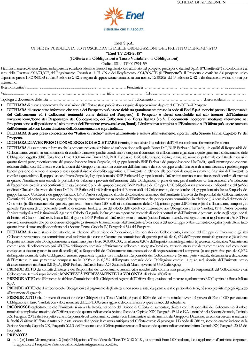 ISIN: IT0004794159 I termini in maiuscolo non definiti nella presente scheda di adesione hanno il significato loro attribuito nel prospetto predisposto da Enel S.p.A.