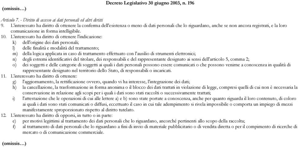 L'interessato ha diritto di ottenere l'indicazione: k) dell'origine dei dati personali; l) delle finalità e modalità del trattamento; m) della logica applicata in caso di trattamento effettuato con