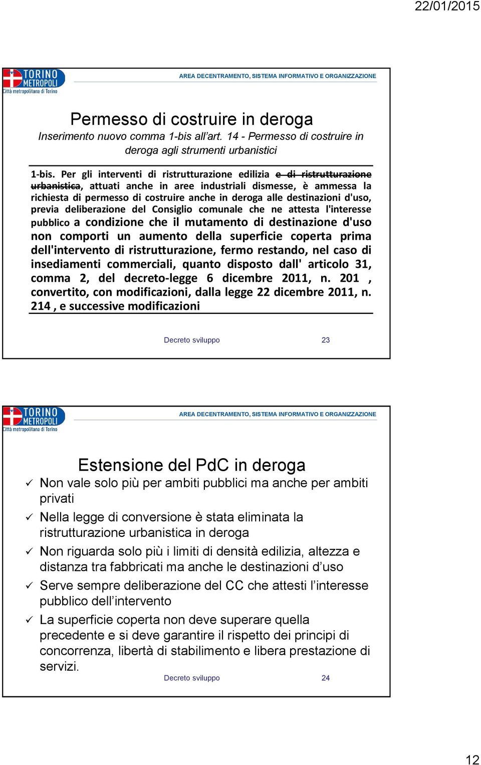 destinazioni d'uso, previa deliberazione del Consiglio comunale che ne attesta l'interesse pubblico a condizione che il mutamento di destinazione d'uso non comporti un aumento della superficie