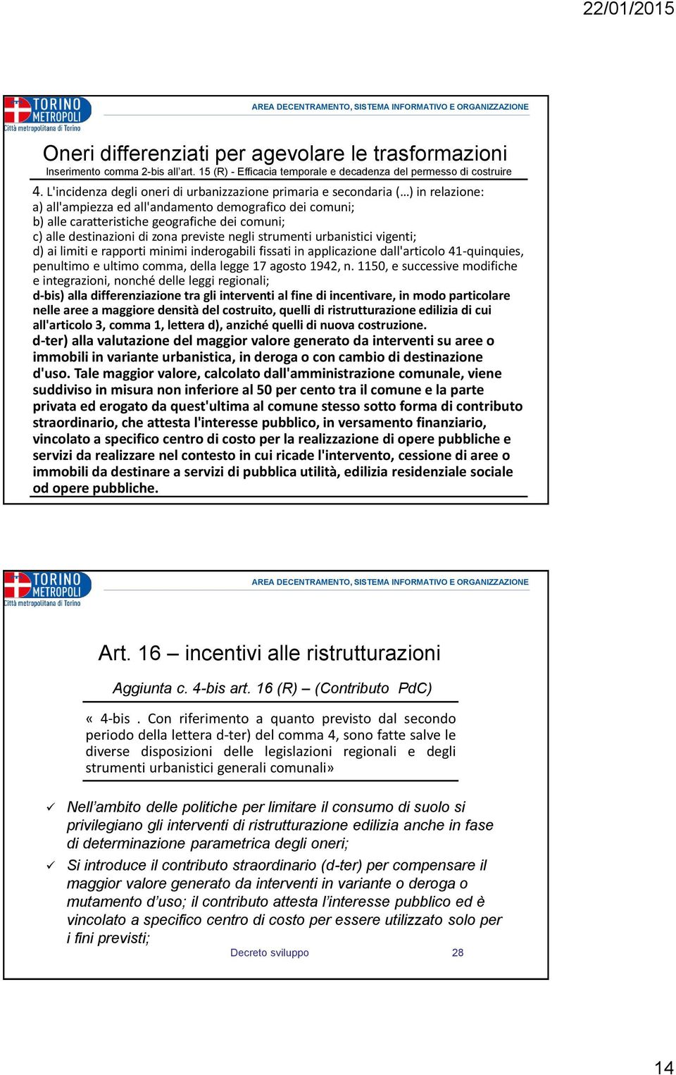 destinazioni di zona previste negli strumenti urbanistici vigenti; d) ai limiti e rapporti minimi inderogabili fissati in applicazione dall'articolo 41-quinquies, penultimo e ultimo comma, della