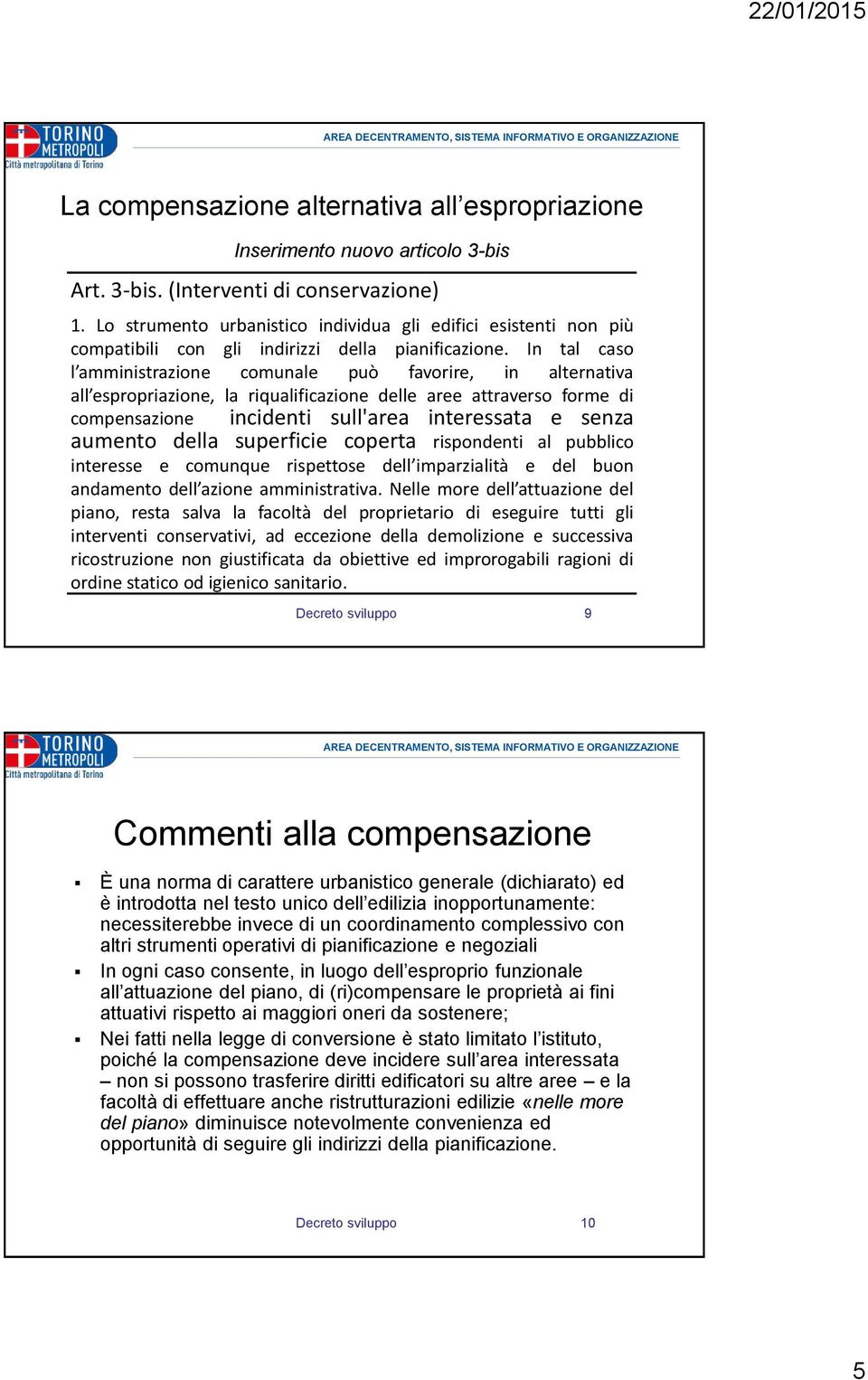 In tal caso l amministrazione comunale può favorire, in alternativa all espropriazione, la riqualificazione delle aree attraverso forme di compensazione incidenti sull'area interessata e senza