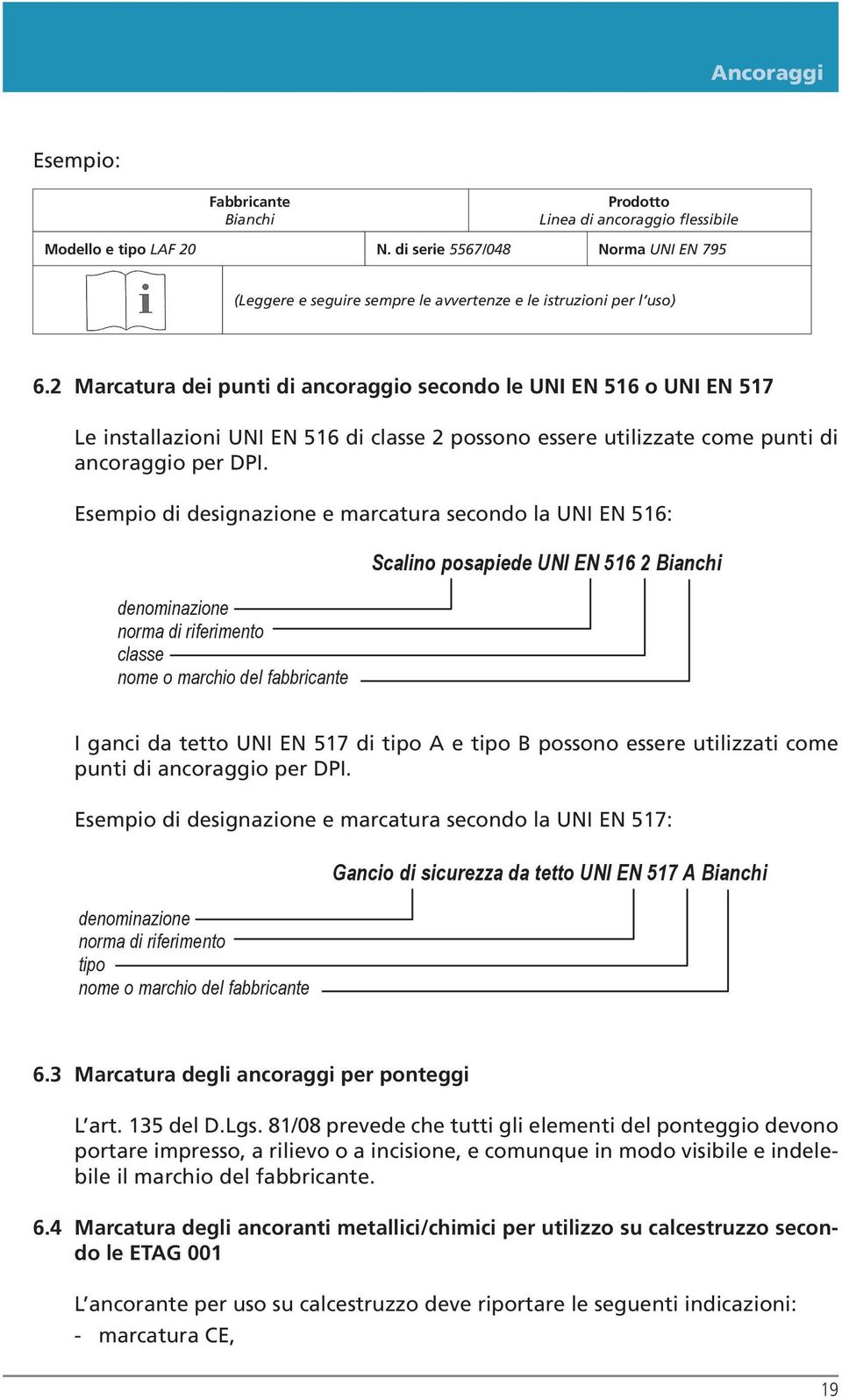 2 Marcatura dei punti di ancoraggio secondo le UNI EN 516 o UNI EN 517 Le installazioni UNI EN 516 di classe 2 possono essere utilizzate come punti di ancoraggio per DPI.