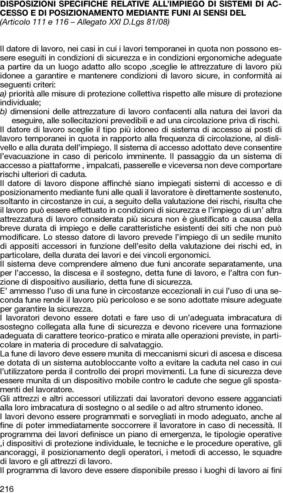 allo scopo,sceglie le attrezzature di lavoro più idonee a garantire e mantenere condizioni di lavoro sicure, in conformità ai seguenti criteri: a) priorità alle misure di protezione collettiva