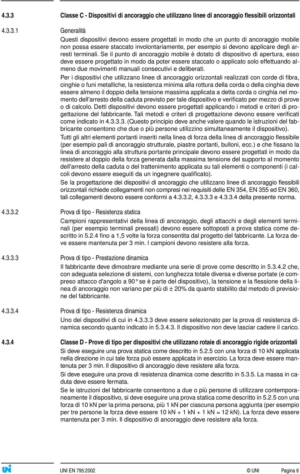 Se il punto di ancoraggio mobile è dotato di dispositivo di apertura, esso deve essere progettato in modo da poter essere staccato o applicato solo effettuando almeno due movimenti manuali