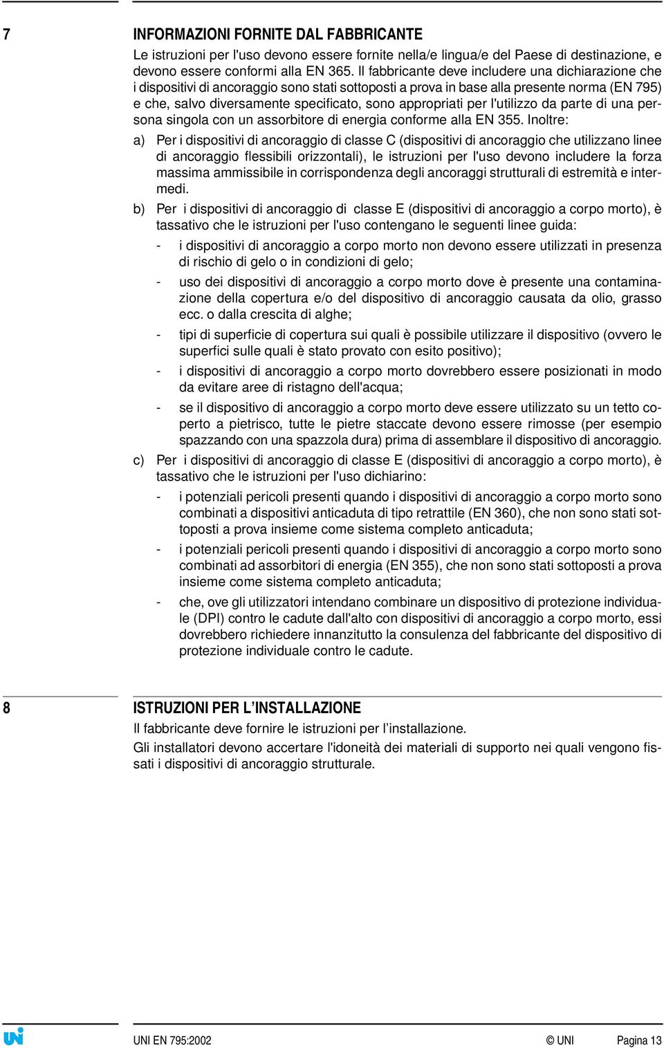 appropriati per l'utilizzo da parte di una persona singola con un assorbitore di energia conforme alla EN 355.