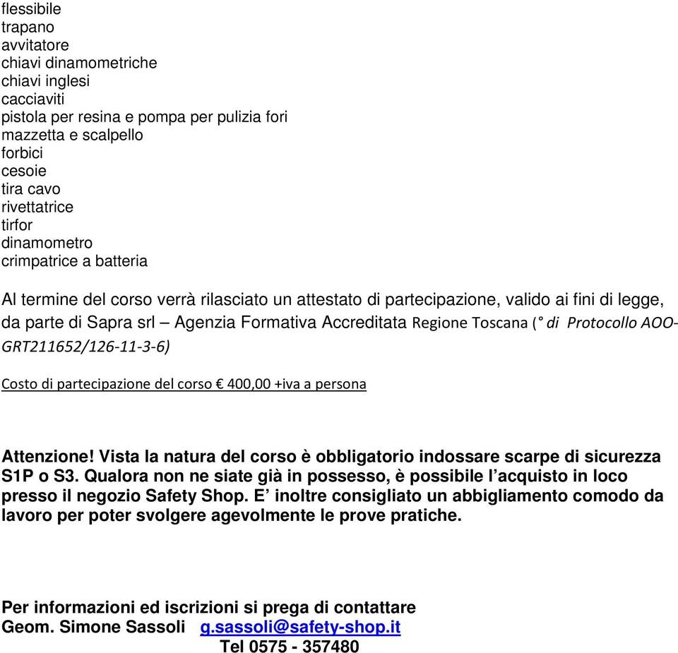 Protocollo AOO- GRT211652/126-11-3-6) Costo di partecipazione del corso 400,00 +iva a persona Attenzione! Vista la natura del corso è obbligatorio indossare scarpe di sicurezza S1P o S3.