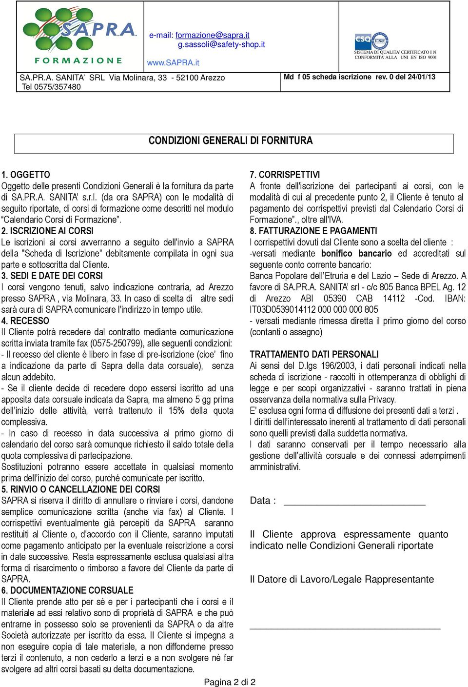 0 del 24/01/13 CONDIZIONI GENERALI DI FORNITURA 1. OGGETTO Oggetto delle presenti Condizioni Generali è la fornitura da parte di SA.PR.A. SANITA s.r.l. (da ora SAPRA) con le modalità di seguito riportate, di corsi di formazione come descritti nel modulo Calendario Corsi di Formazione.