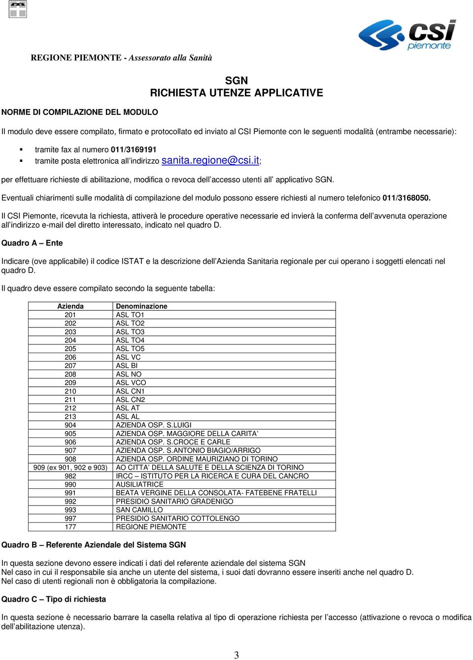 Eventuali chiarimenti sulle modalità di compilazione del modulo possono essere richiesti al numero telefonico 011/3168050.