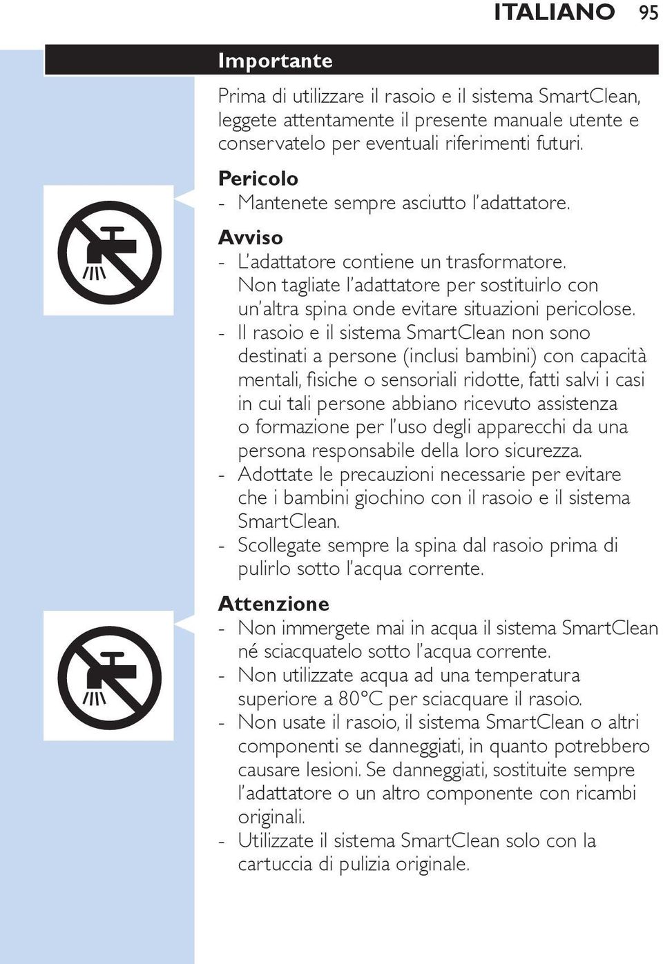 Il rasoio e il sistema SmartClean non sono destinati a persone (inclusi bambini) con capacità mentali, fisiche o sensoriali ridotte, fatti salvi i casi in cui tali persone abbiano ricevuto assistenza