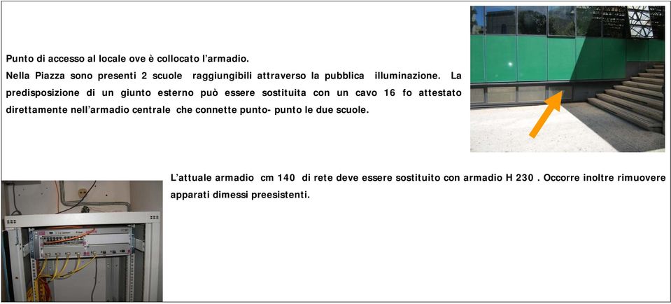 La predisposizione di un giunto esterno può essere sostituita con un cavo 16 fo attestato direttamente nell