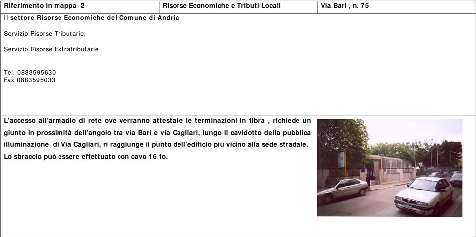 0883595630 Fax 0883595033 L accesso all armadio di rete ove verranno attestate le terminazioni in fibra, richiede un giunto in prossimità