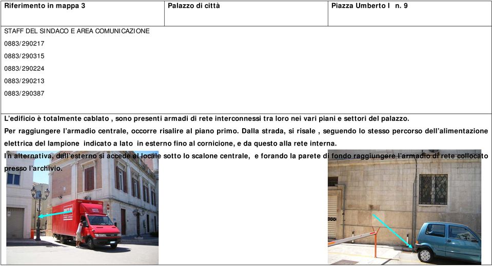 interconnessi tra loro nei vari piani e settori del palazzo. Per raggiungere l armadio centrale, occorre risalire al piano primo.