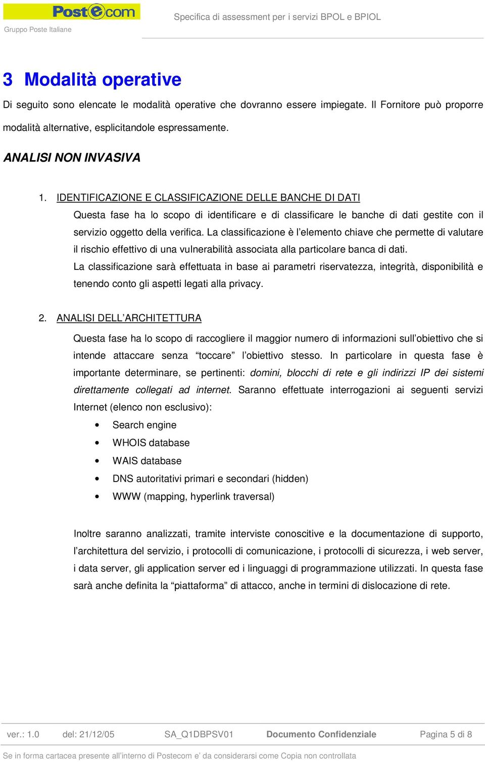 La classificazione è l elemento chiave che permette di valutare il rischio effettivo di una vulnerabilità associata alla particolare banca di dati.