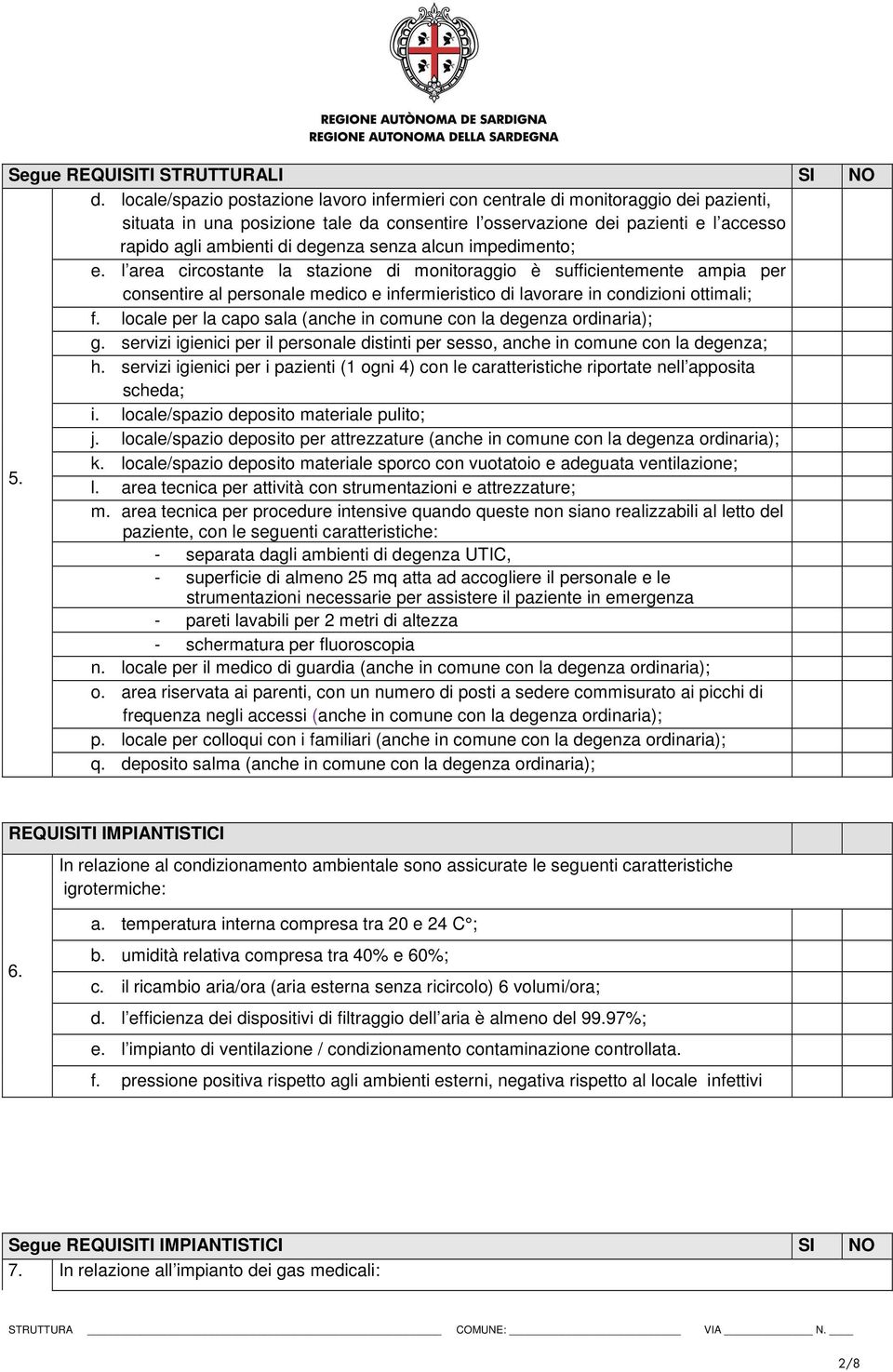 degenza senza alcun impedimento; e. l area circostante la stazione di monitoraggio è sufficientemente ampia per consentire al personale medico e infermieristico di lavorare in condizioni ottimali; f.