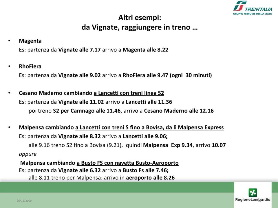 46, arrivo a Cesano Maderno alle 12.16 Malpensa cambiando a Lancetti con treni S fino a Bovisa, da lì Malpensa Express Es: partenza da Vignate alle 8.32 arrivo a Lancetti alle 9.06; alle 9.