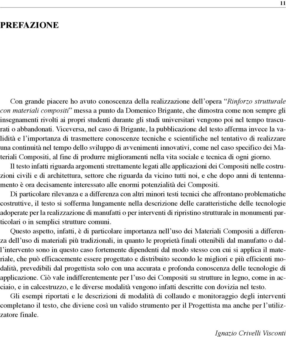 Viceversa, nel caso di Brigante, la pubblicazione del testo afferma invece la validità e l importanza di trasmettere conoscenze tecniche e scientifiche nel tentativo di realizzare una continuità nel