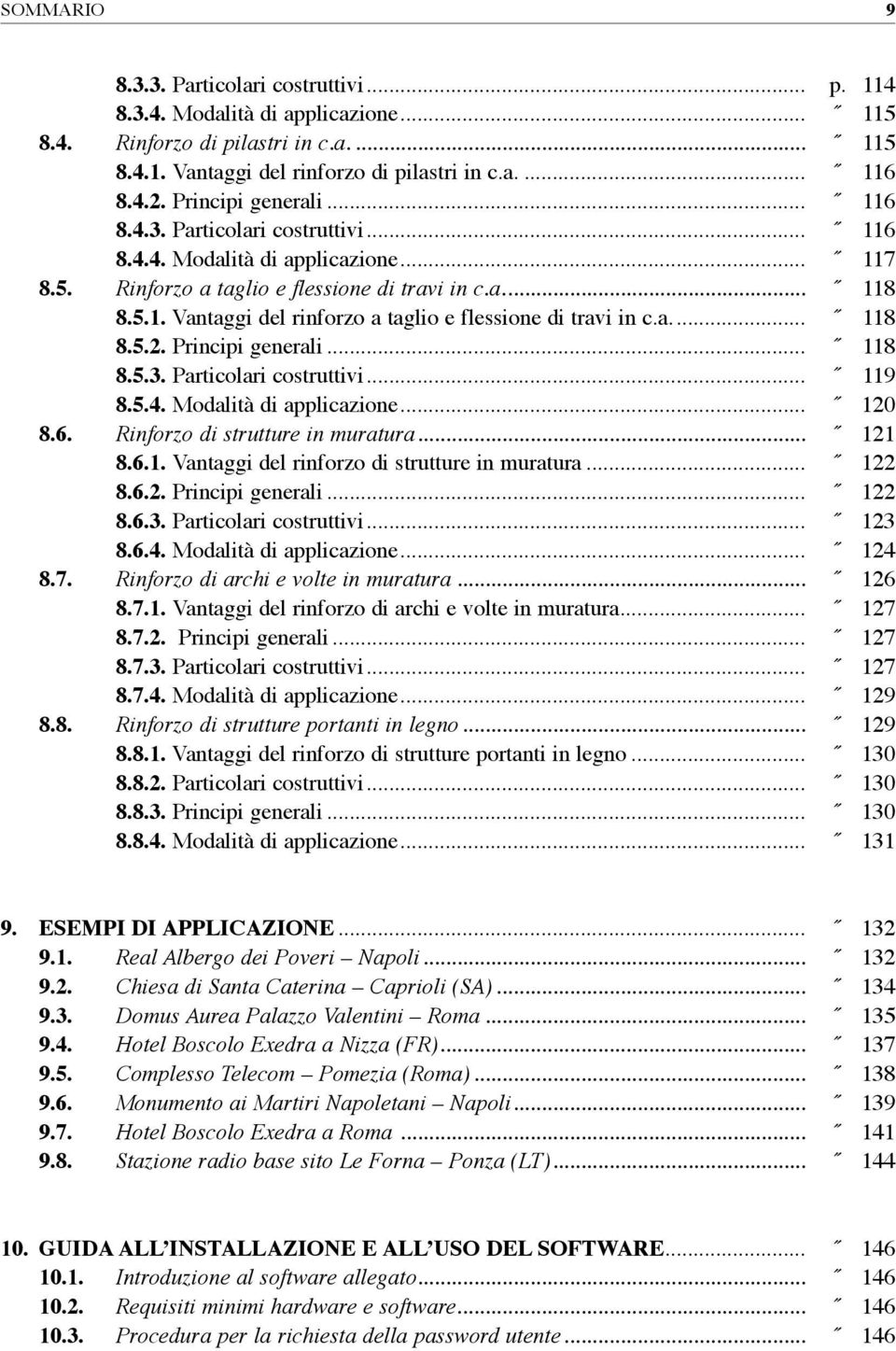 a... 118 8.5.2. Principi generali... 118 8.5.3. Particolari costruttivi... 119 8.5.4. Modalità di applicazione... 120 8.6. Rinforzo di strutture in muratura... 121 8.6.1. Vantaggi del rinforzo di strutture in muratura.