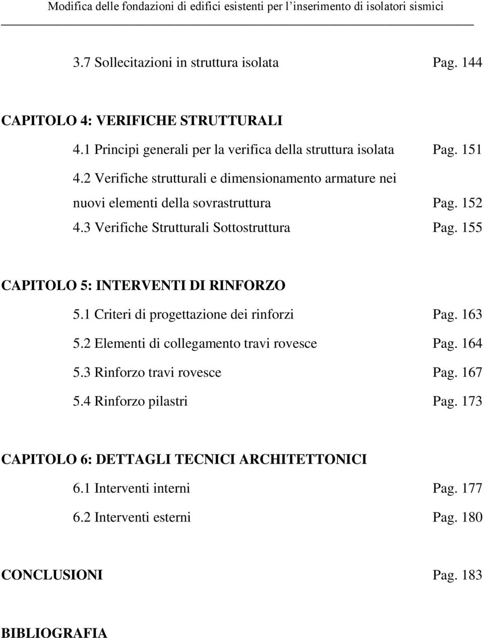 155 CAPITOLO 5: INTERVENTI DI RINFORZO 5.1 Criteri di progettazione dei rinforzi Pag. 163 5.2 Elementi di collegamento travi rovesce Pag. 164 5.