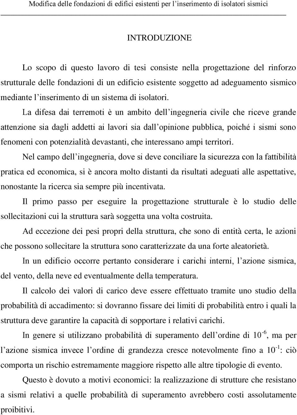 La difesa dai terremoti è un ambito dell ingegneria civile che riceve grande attenzione sia dagli addetti ai lavori sia dall opinione pubblica, poiché i sismi sono fenomeni con potenzialità