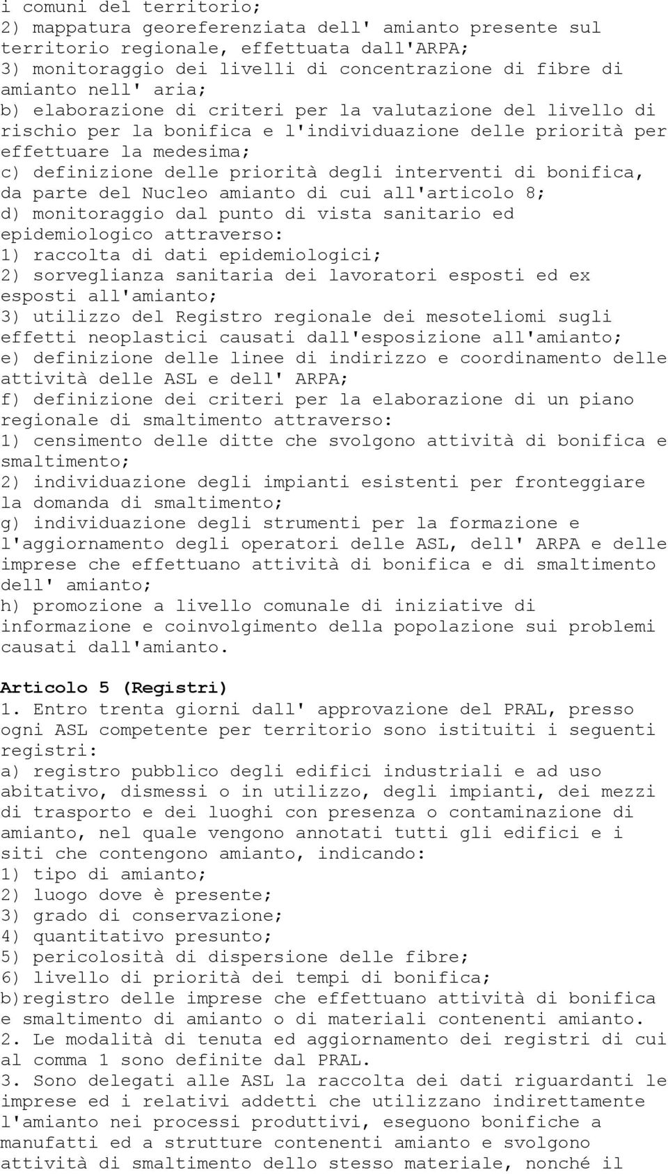 di bonifica, da parte del Nucleo amianto di cui all'articolo 8; d) monitoraggio dal punto di vista sanitario ed epidemiologico attraverso: 1) raccolta di dati epidemiologici; 2) sorveglianza