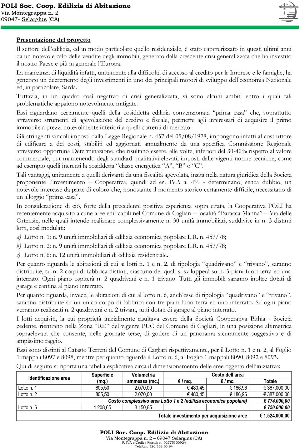 degli immobili, generato dalla crescente crisi generalizzata che ha investito il nostro Paese e più in generale l Europa.