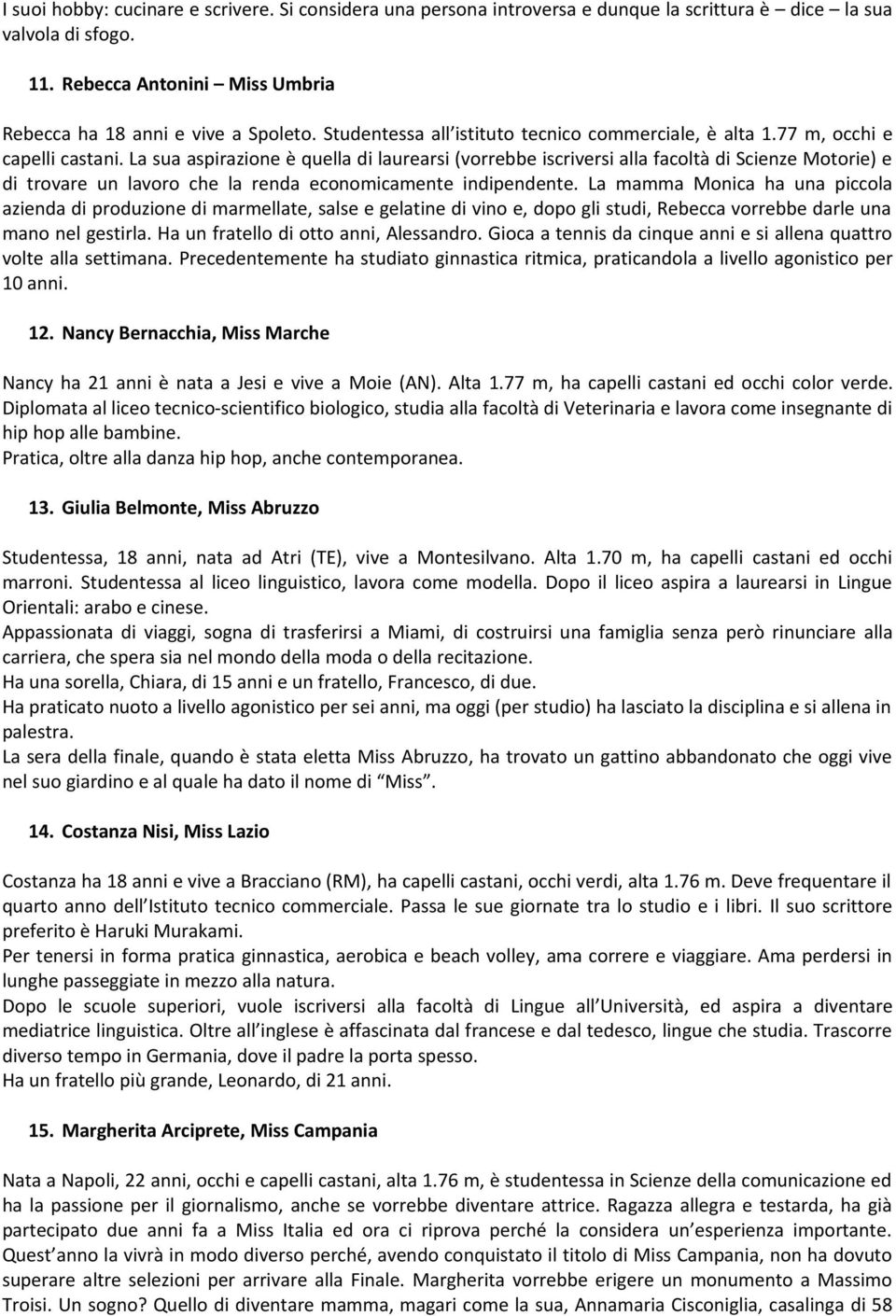 La sua aspirazione è quella di laurearsi (vorrebbe iscriversi alla facoltà di Scienze Motorie) e di trovare un lavoro che la renda economicamente indipendente.