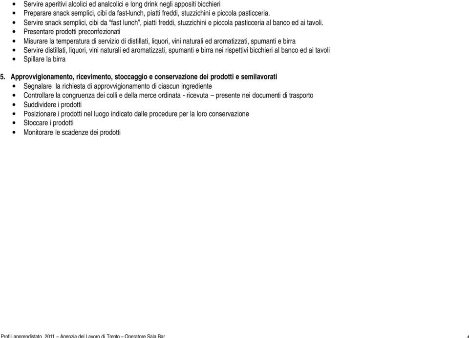 Presentare prodotti preconfezionati Misurare la temperatura di di distillati, liquori, vini naturali ed aromatizzati, spumanti e birra Servire distillati, liquori, vini naturali ed aromatizzati,