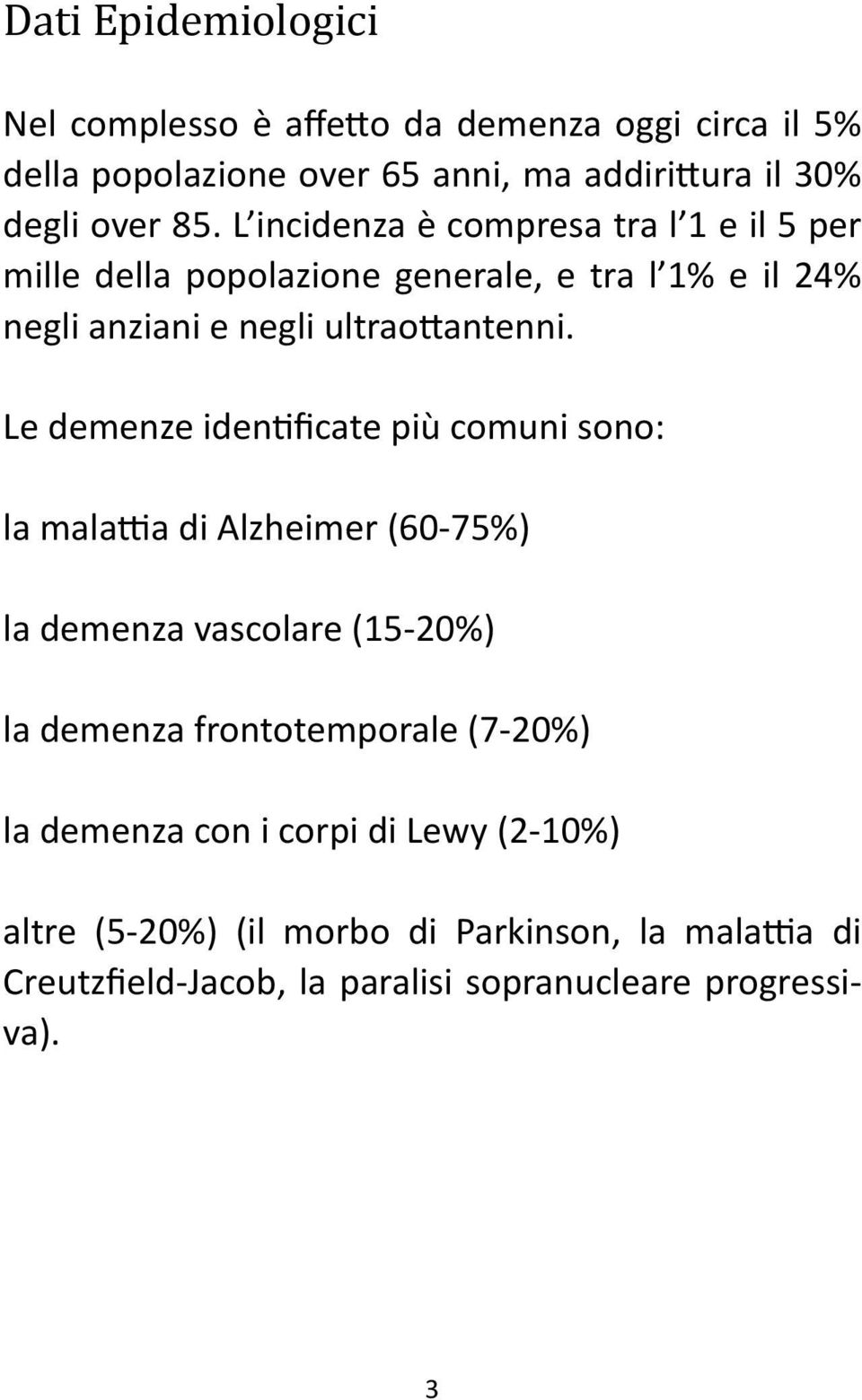 Le demenze identificate più comuni sono: la malattia di Alzheimer (60-75%) la demenza vascolare (15-20%) la demenza frontotemporale (7-20%)