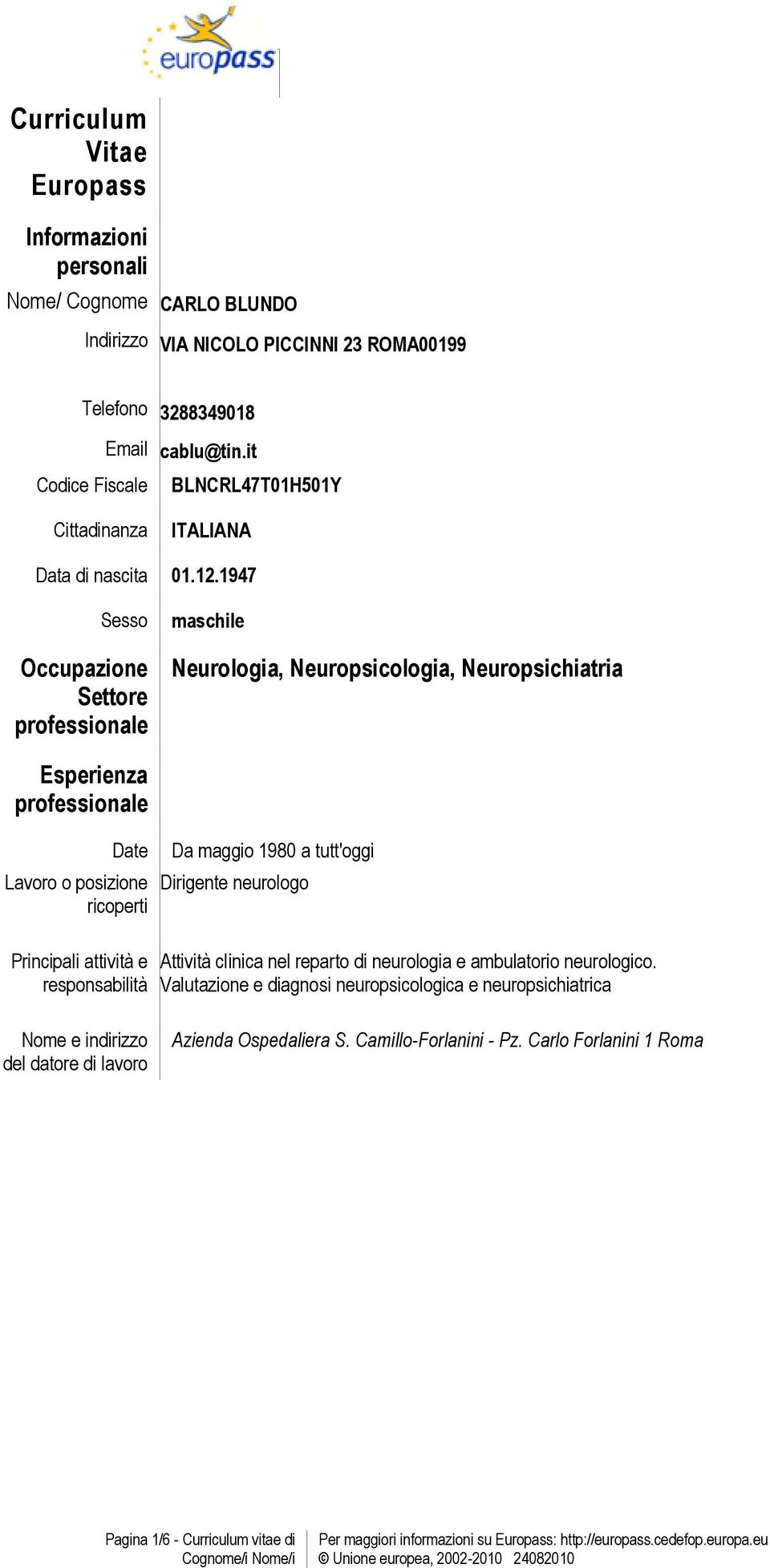 1947 Sesso Occupazione Settore professionale maschile Neurologia, Neuropsicologia, Neuropsichiatria Esperienza professionale Lavoro o posizione ricoperti Principali attività e