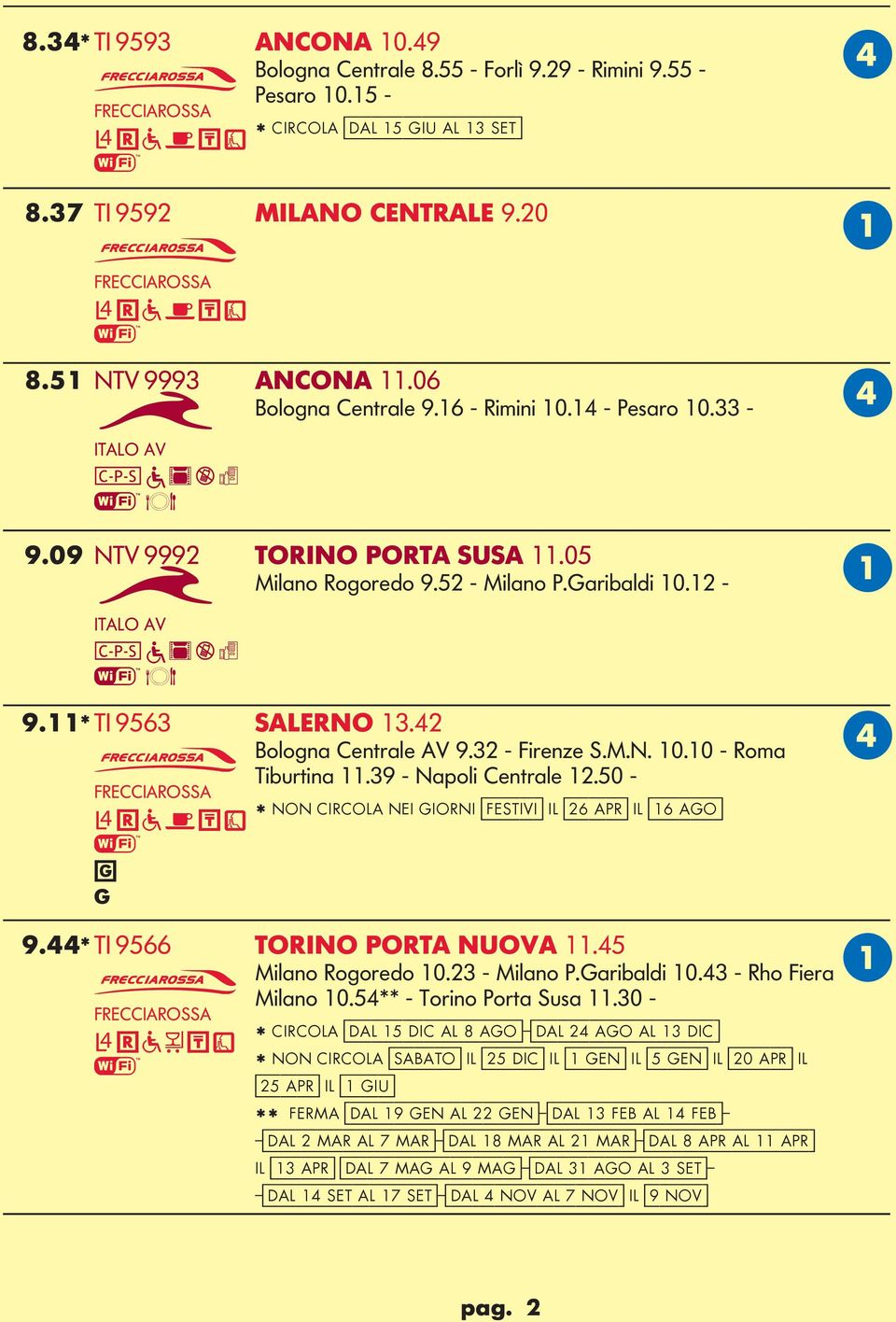 39 - Napoli Cetrale 12.50 - * NON CIRCOL NEI IORNI [festivi] IL [26 apr] IL [16 ao] 9.44* TI 9566 TORINO PORT NUOV 11.45 Milao Rooredo 10.23 - Milao P.aribaldi 10.43 - Rho Fiera Milao 10.