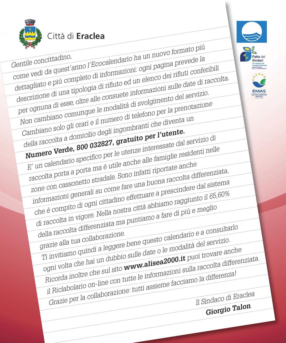 Cambiano solo gli orari e il numero di telefono per la prenotazione della raccolta a domicilio degli ingombranti che diventa un Numero Verde, 800 032827, gratuito per l utente.