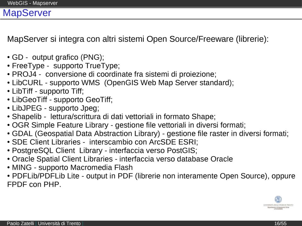 in formato Shape; OGR Simple Feature Library - gestione file vettoriali in diversi formati; GDAL (Geospatial Data Abstraction Library) - gestione file raster in diversi formati; SDE Client Libraries