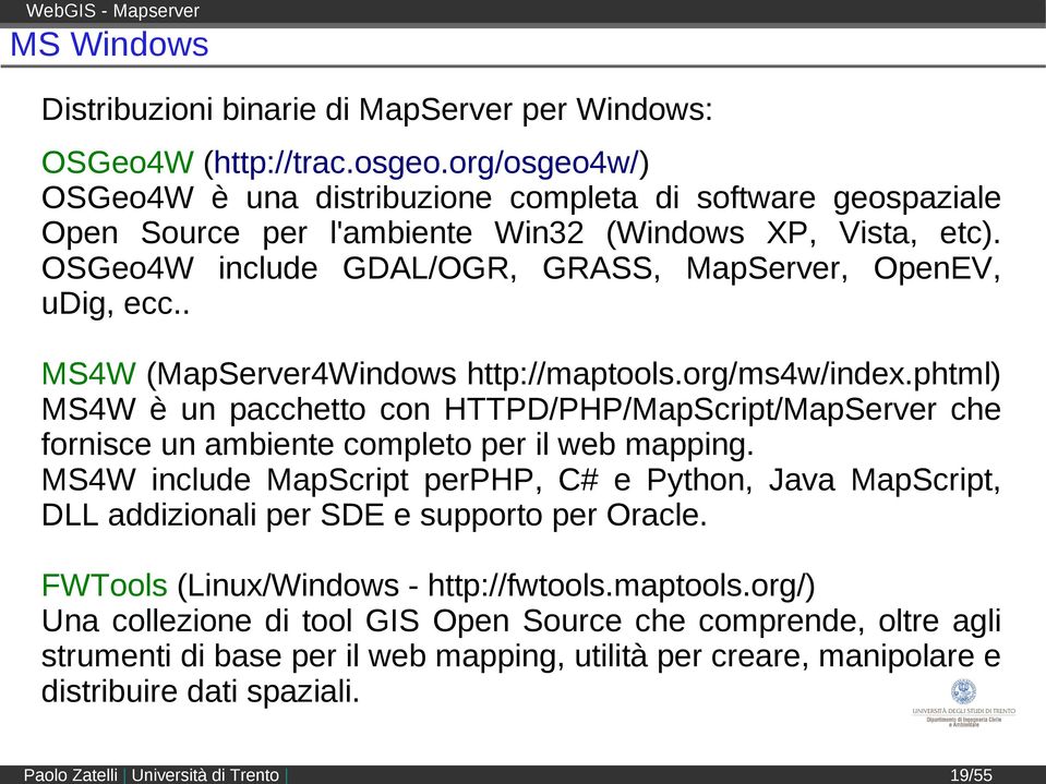 . MS4W (MapServer4Windows http://maptools.org/ms4w/index.phtml) MS4W è un pacchetto con HTTPD/PHP/MapScript/MapServer che fornisce un ambiente completo per il web mapping.