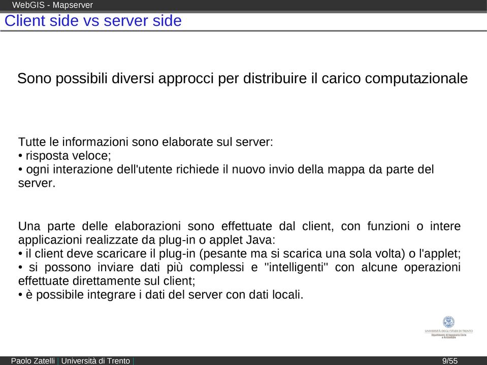 Una parte delle elaborazioni sono effettuate dal client, con funzioni o intere applicazioni realizzate da plug-in o applet Java: il client deve scaricare il