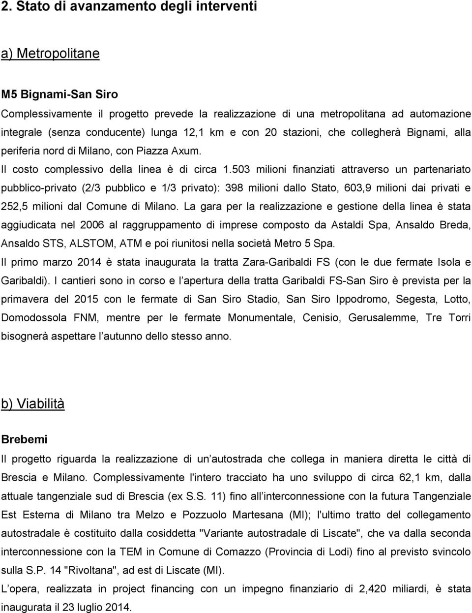 503 milioni finanziati attraverso un partenariato pubblico-privato (2/3 pubblico e 1/3 privato): 398 milioni dallo Stato, 603,9 milioni dai privati e 252,5 milioni dal Comune di Milano.
