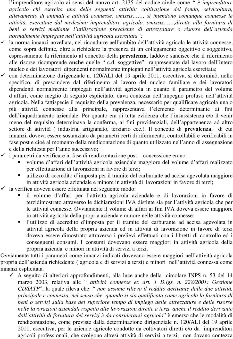 omissis, si intendono comunque connesse le attività, esercitate dal medesimo imprenditore agricolo, omissis,dirette alla fornitura di beni o servizi mediante l utilizzazione prevalente di