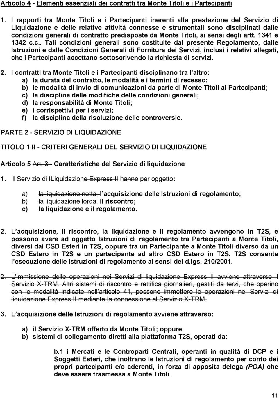 contratto predisposte da Monte Titoli, ai sensi degli artt. 1341 e 1342 c.c.. Tali condizioni generali sono costituite dal presente Regolamento, dalle Istruzioni e dalle Condizioni Generali di