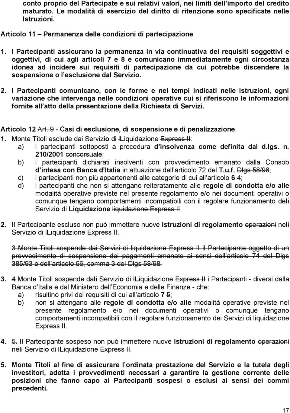 I Partecipanti assicurano la permanenza in via continuativa dei requisiti soggettivi e oggettivi, di cui agli articoli 7 e 8 e comunicano immediatamente ogni circostanza idonea ad incidere sui