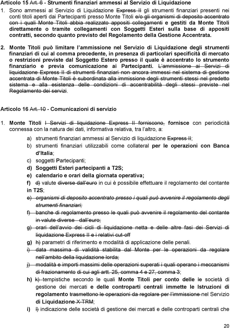 Monte Titoli abbia realizzato appositi collegamenti e gestiti da Monte Titoli direttamente o tramite collegamenti con Soggetti Esteri sulla base di appositi contratti, secondo quanto previsto del