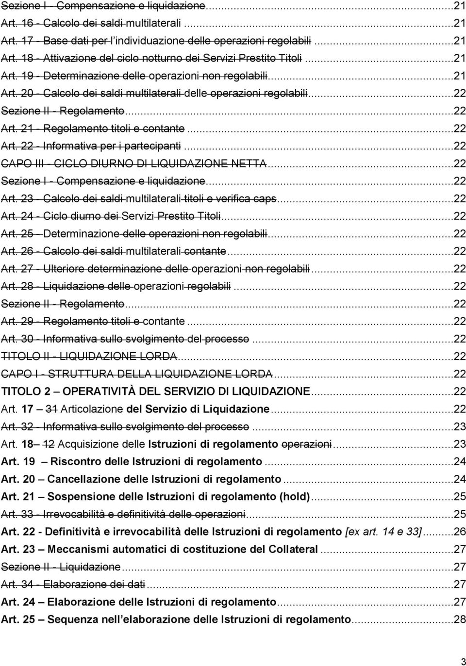 21 - Regolamento titoli e contante...22 Art. 22 - Informativa per i partecipanti...22 CAPO III - CICLO DIURNO DI LIQUIDAZIONE NETTA...22 Sezione I - Compensazione e liquidazione...22 Art. 23 - Calcolo dei saldi multilaterali titoli e verifica caps.