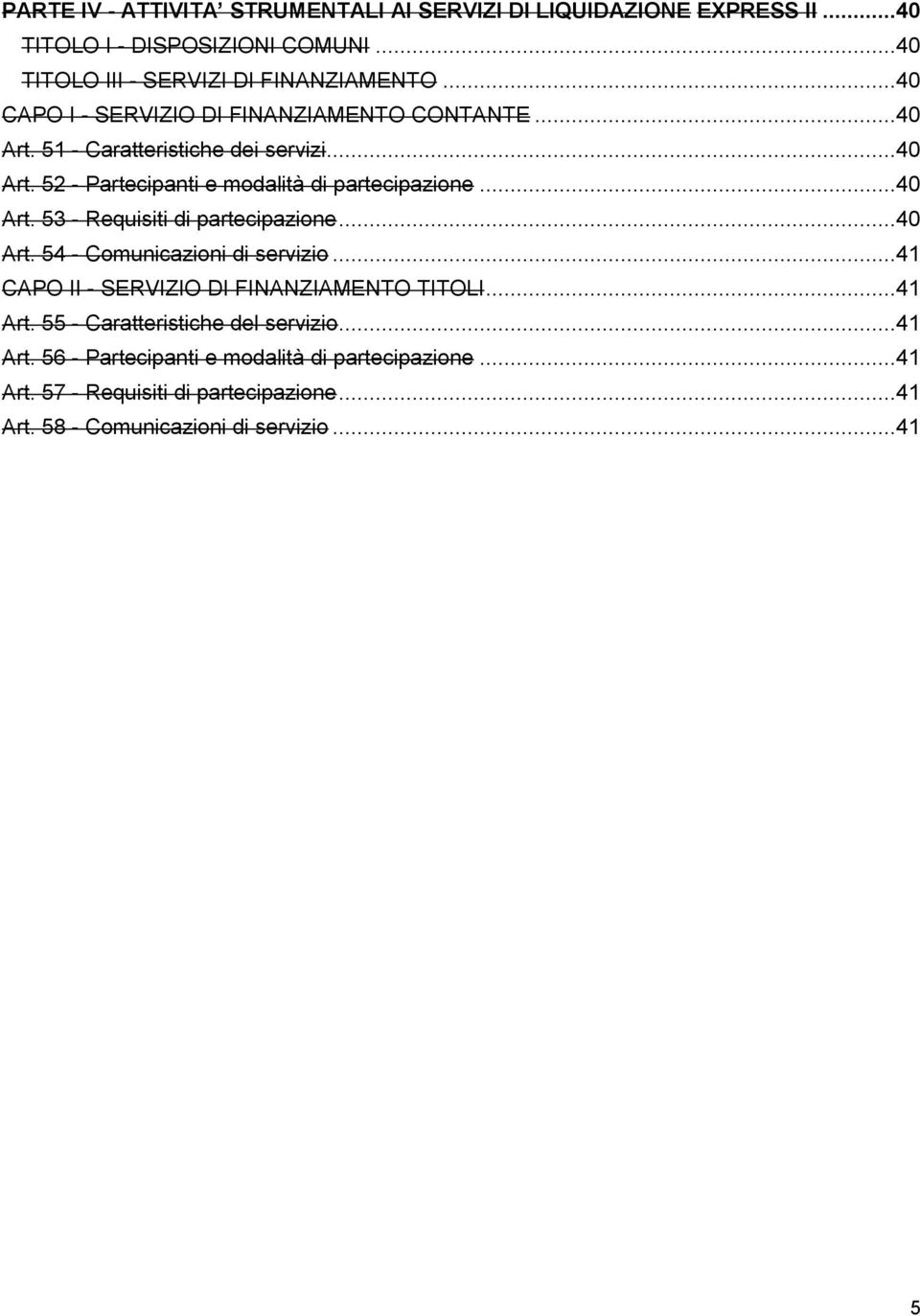 ..40 Art. 54 - Comunicazioni di servizio...41 CAPO II - SERVIZIO DI FINANZIAMENTO TITOLI...41 Art. 55 - Caratteristiche del servizio...41 Art. 56 - Partecipanti e modalità di partecipazione.