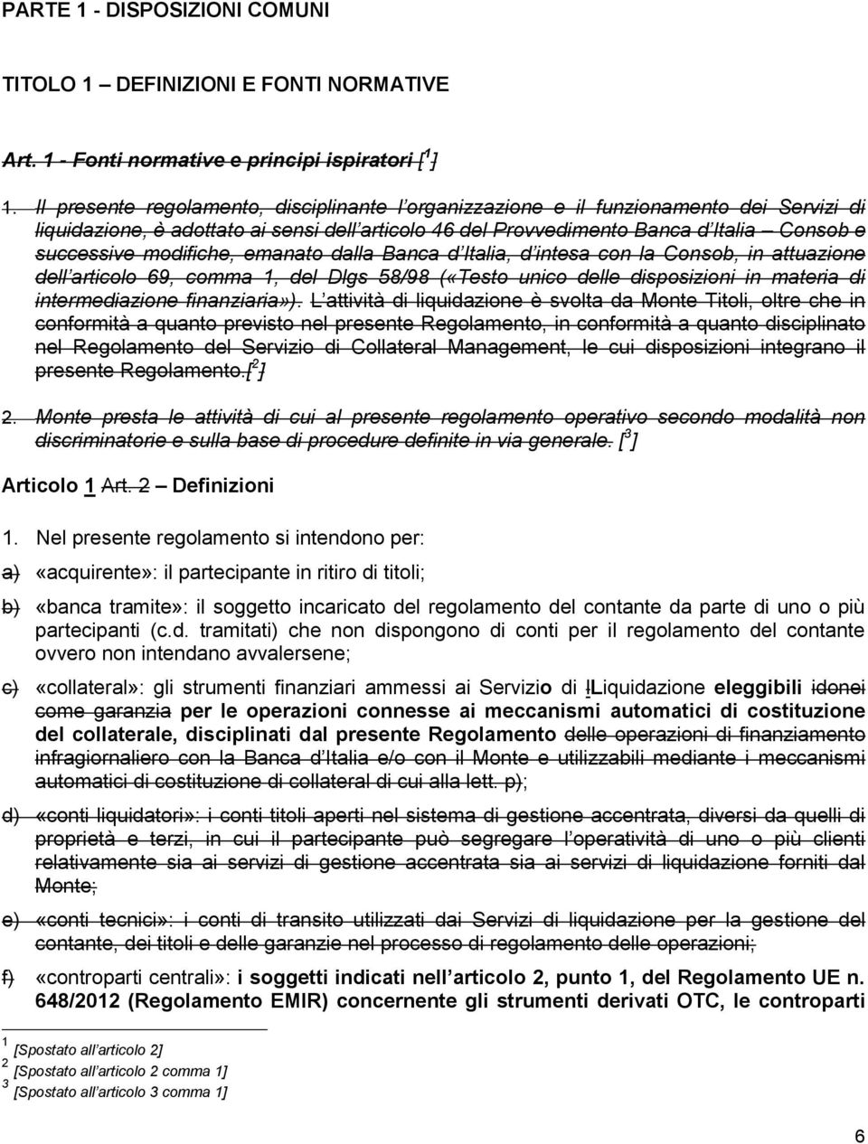 modifiche, emanato dalla Banca d Italia, d intesa con la Consob, in attuazione dell articolo 69, comma 1, del Dlgs 58/98 («Testo unico delle disposizioni in materia di intermediazione finanziaria»).