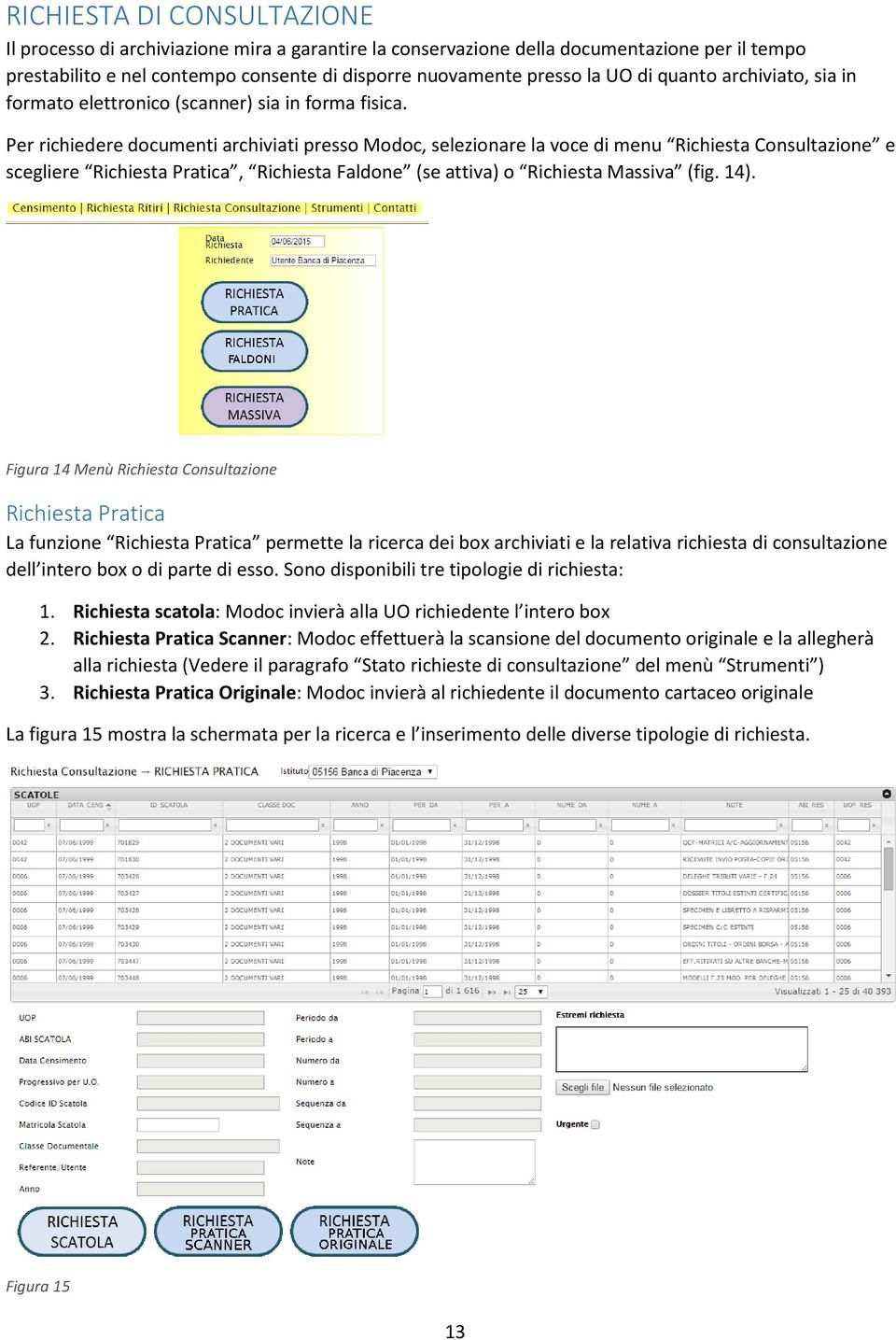 Per richiedere documenti archiviati presso Modoc, selezionare la voce di menu Richiesta Consultazione e scegliere Richiesta Pratica, Richiesta Faldone (se attiva) o Richiesta Massiva (fig. 14).